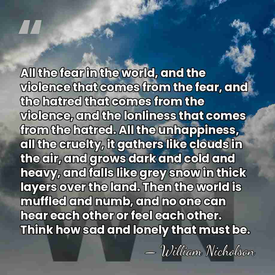 All the fear in the world, and the violence that comes from&hellip; - William Nicholson