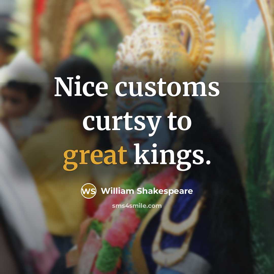 “Nice customs curtsy to great kings.…” quote by William Shakespeare
