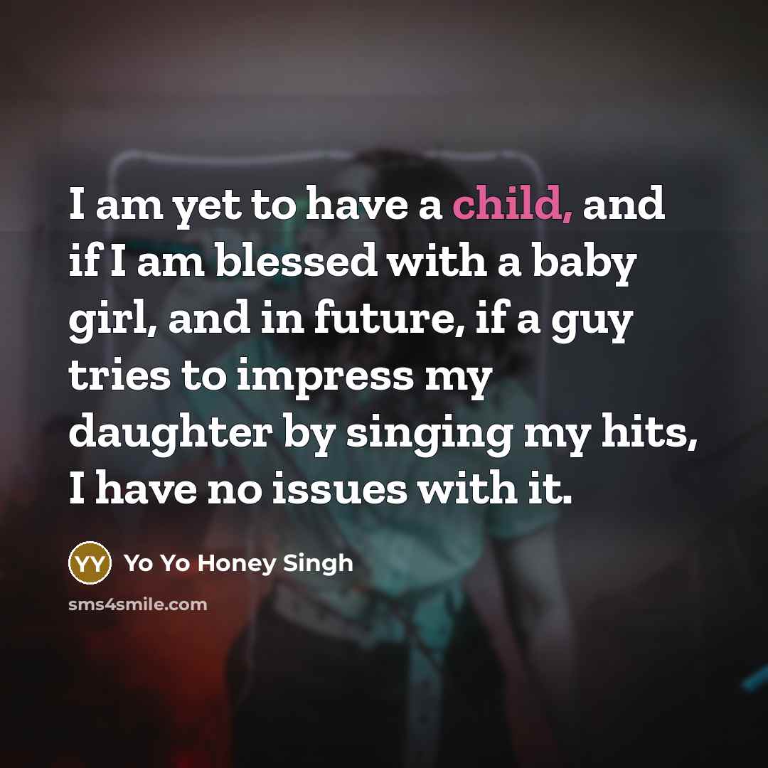 “I am yet to have a child, and if I…” quote by Yo Yo Honey Singh