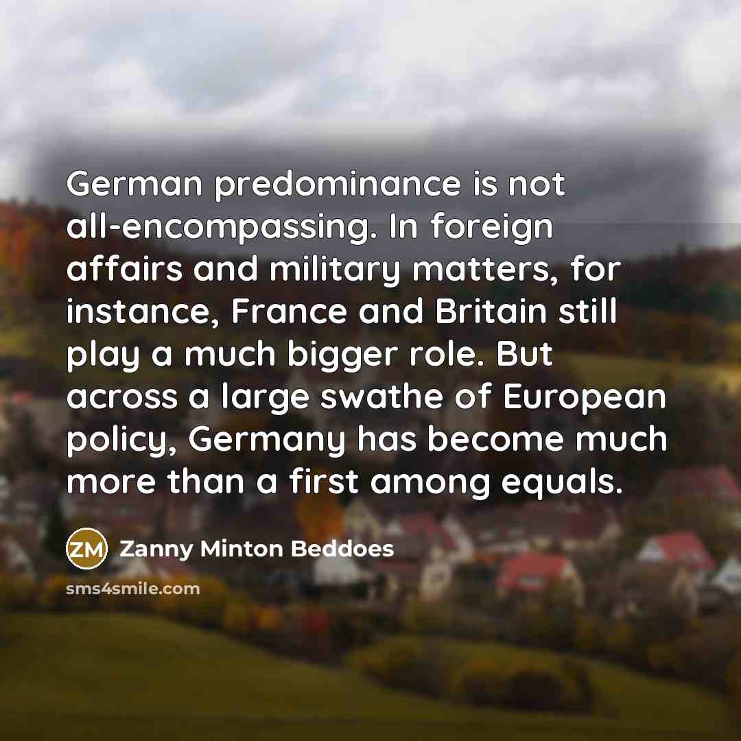 “German predominance is not all-encompassing. In foreign affairs and military…” quote by Zanny Minton Beddoes