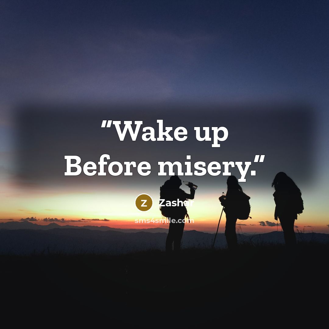 “Wake up Before misery.” quote by Zashar