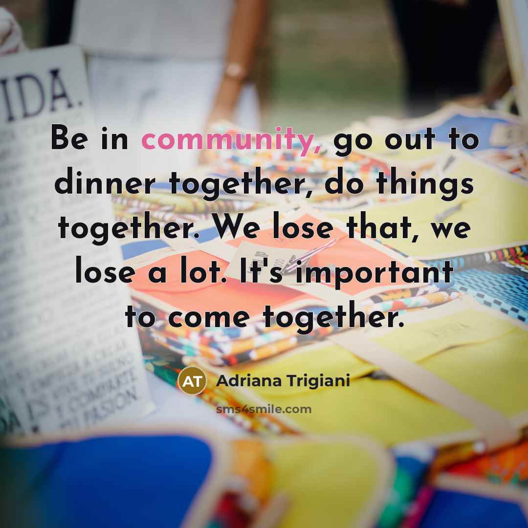 “Be in community, go out to dinner together, do things…” quote by Adriana Trigiani