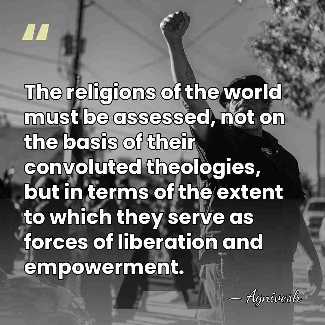 The religions of the world must be assessed, not on the basis&hellip; - Agnivesh