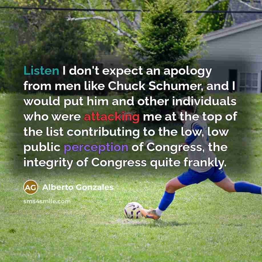 “Listen I don't expect an apology from men like Chuck…” quote by Alberto Gonzales