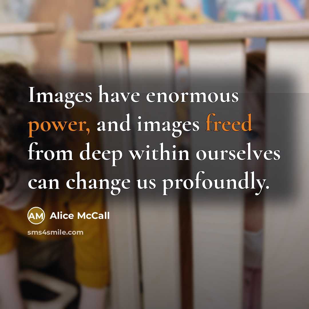 “Images have enormous power, and images freed from deep within…” quote by Alice McCall