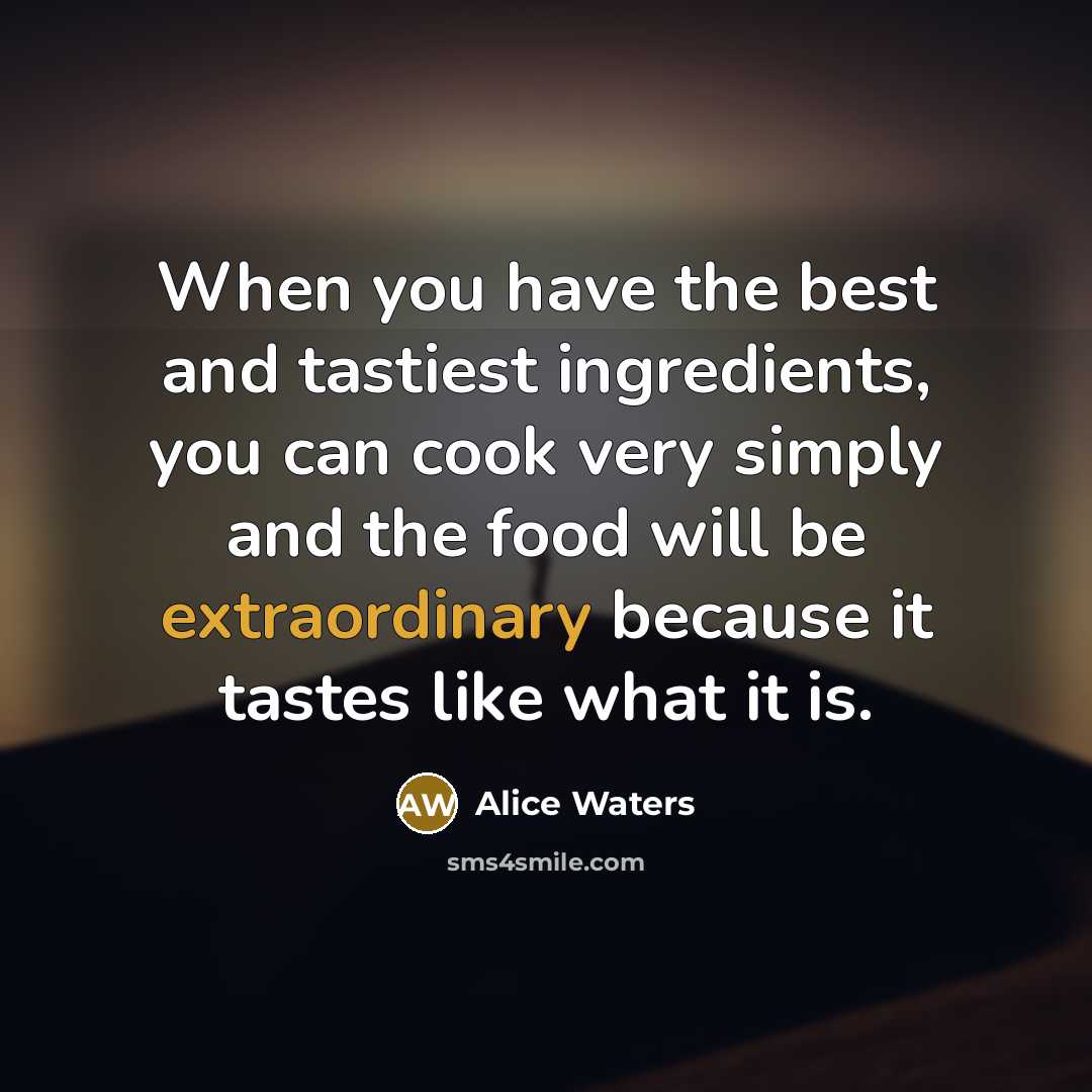 “When you have the best and tastiest ingredients, you can…” quote by Alice Waters