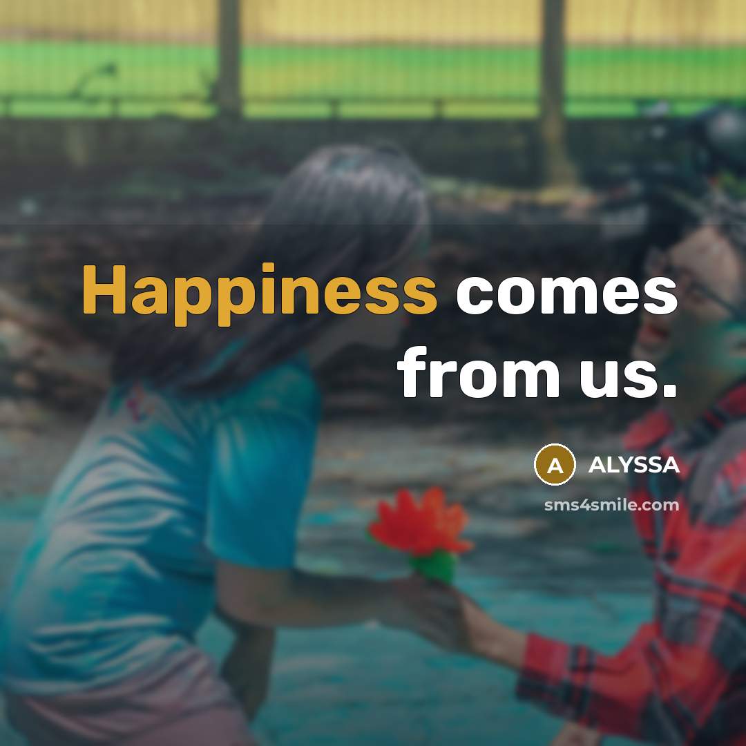 “Happiness comes from us.” quote by ALYSSA