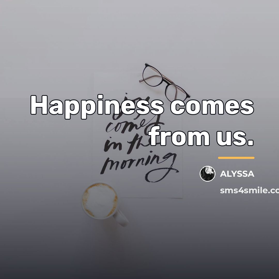 “Happiness comes from us.…” quote by ALYSSA