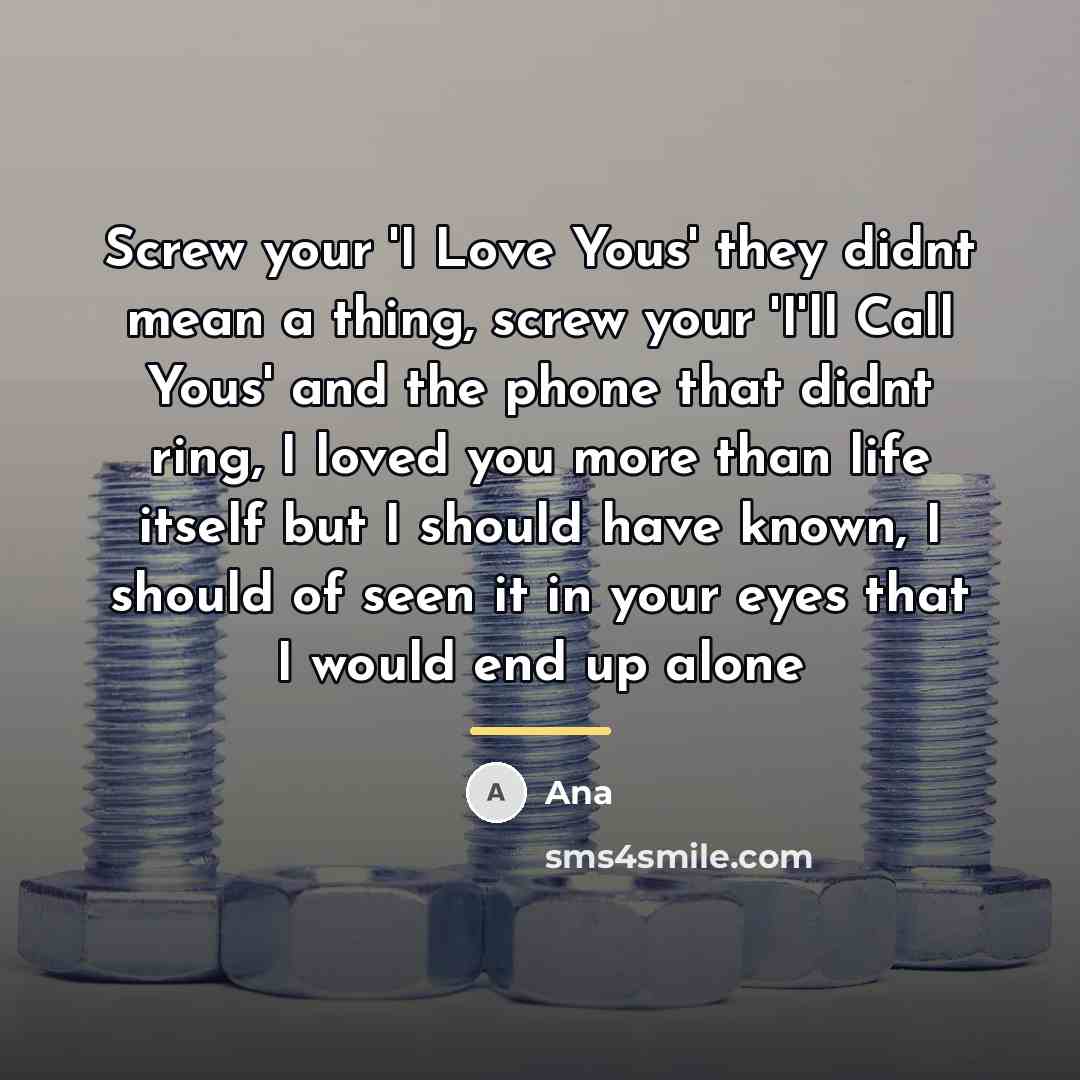 “Screw your 'I Love Yous' they didnt mean a thing,…” quote by Ana