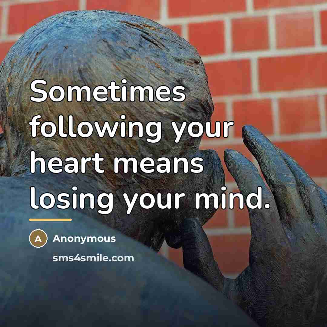“Sometimes following your heart means losing your mind.…” quote by Anonymous