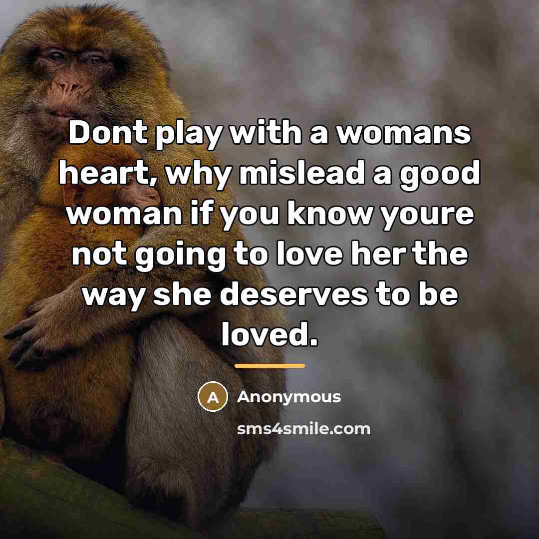 “Dont play with a womans heart, why mislead a good…” quote by Anonymous