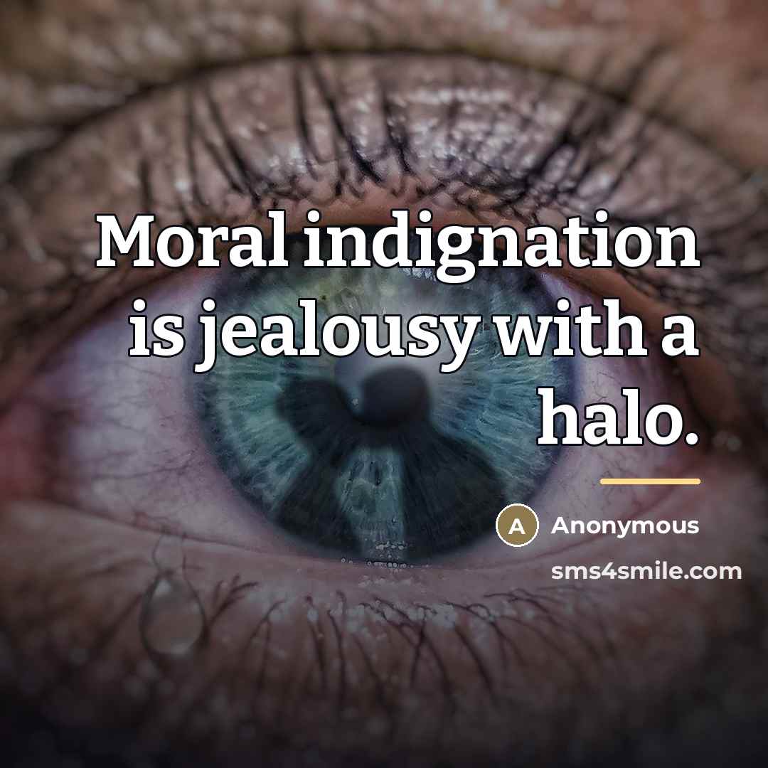 “Moral indignation is jealousy with a halo.…” quote by Anonymous
