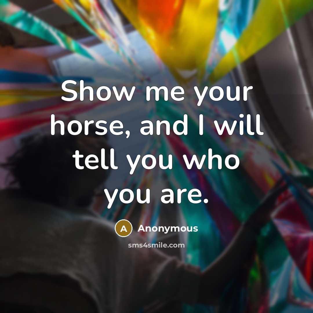 “Show me your horse, and I will tell you who…” quote by Anonymous