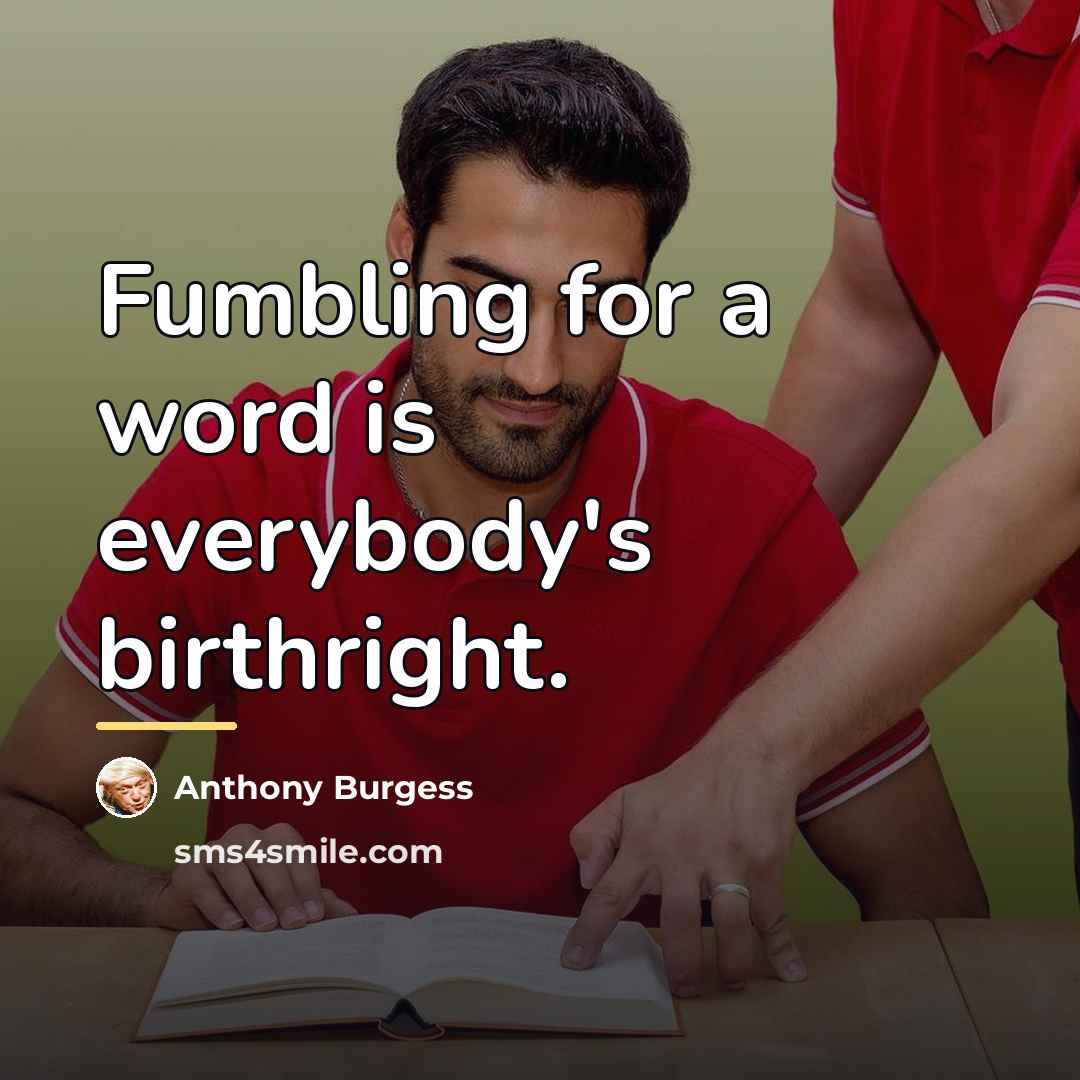 “Fumbling for a word is everybody's birthright.…” quote by Anthony Burgess