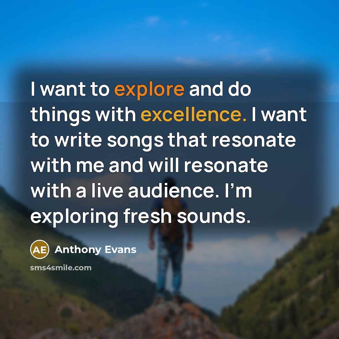 “I want to explore and do things with excellence. I…” quote by Anthony Evans