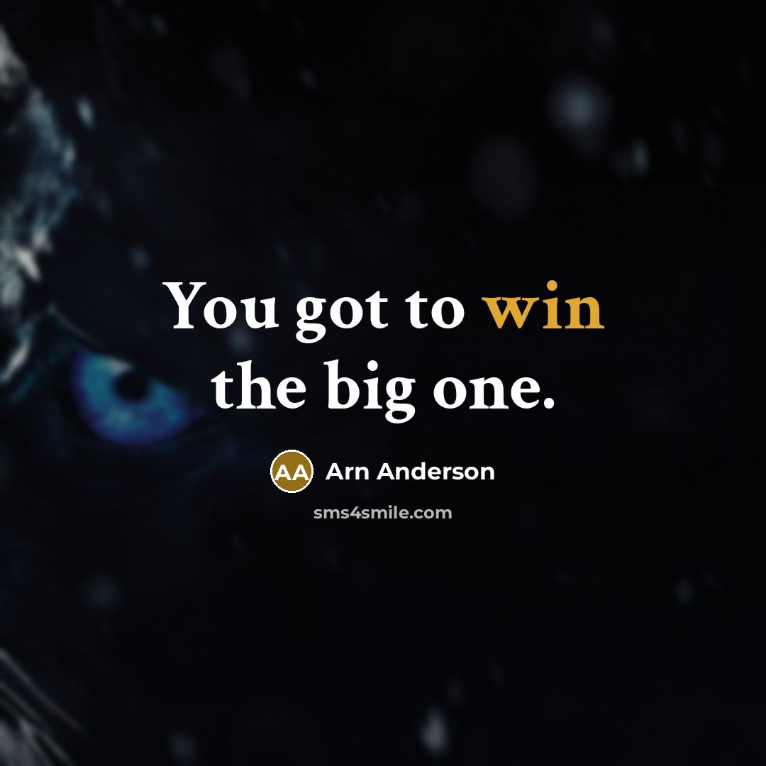 “You got to win the big one.…” quote by Arn Anderson