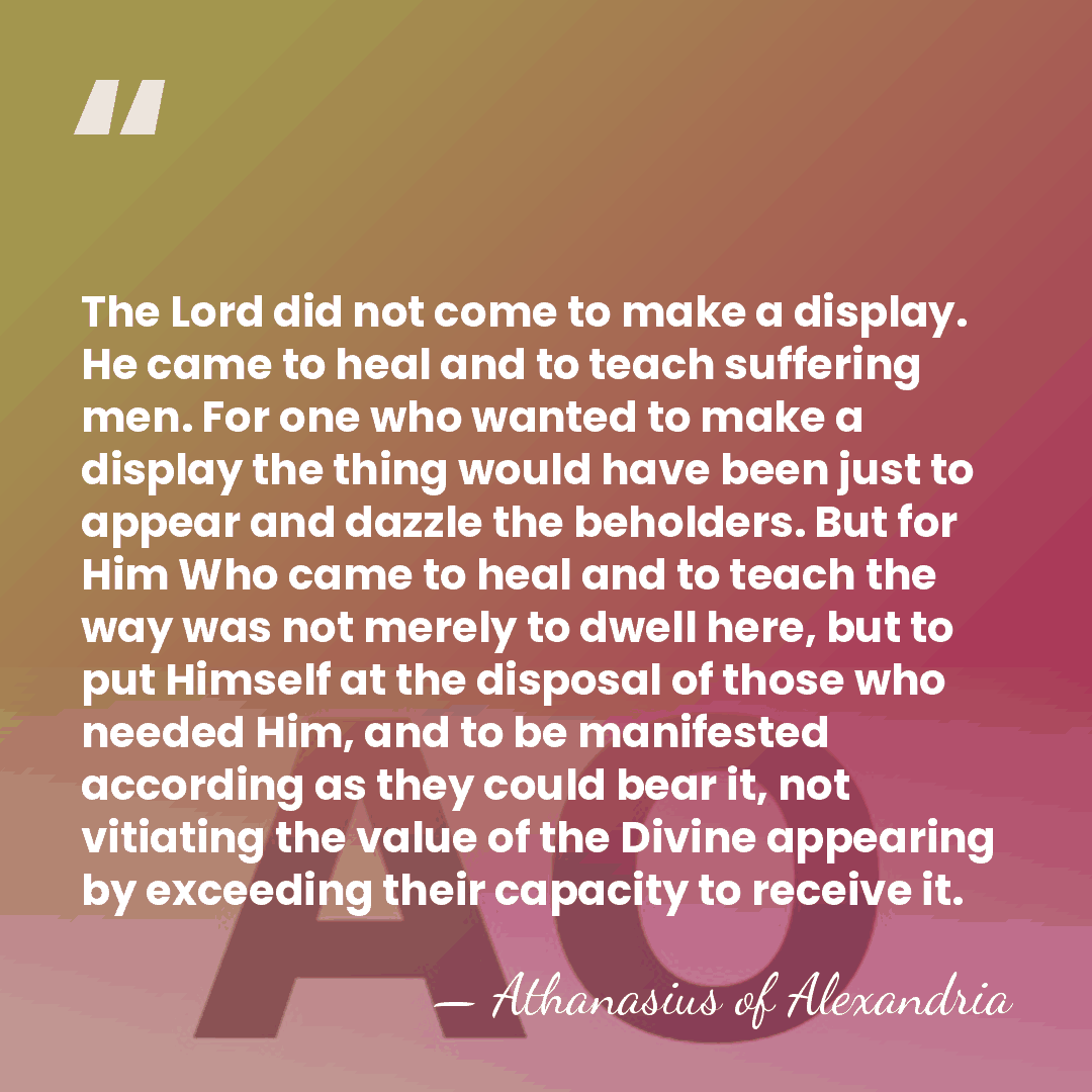 The Lord did not come to make a display. He came to&hellip; - Athanasius of Alexandria