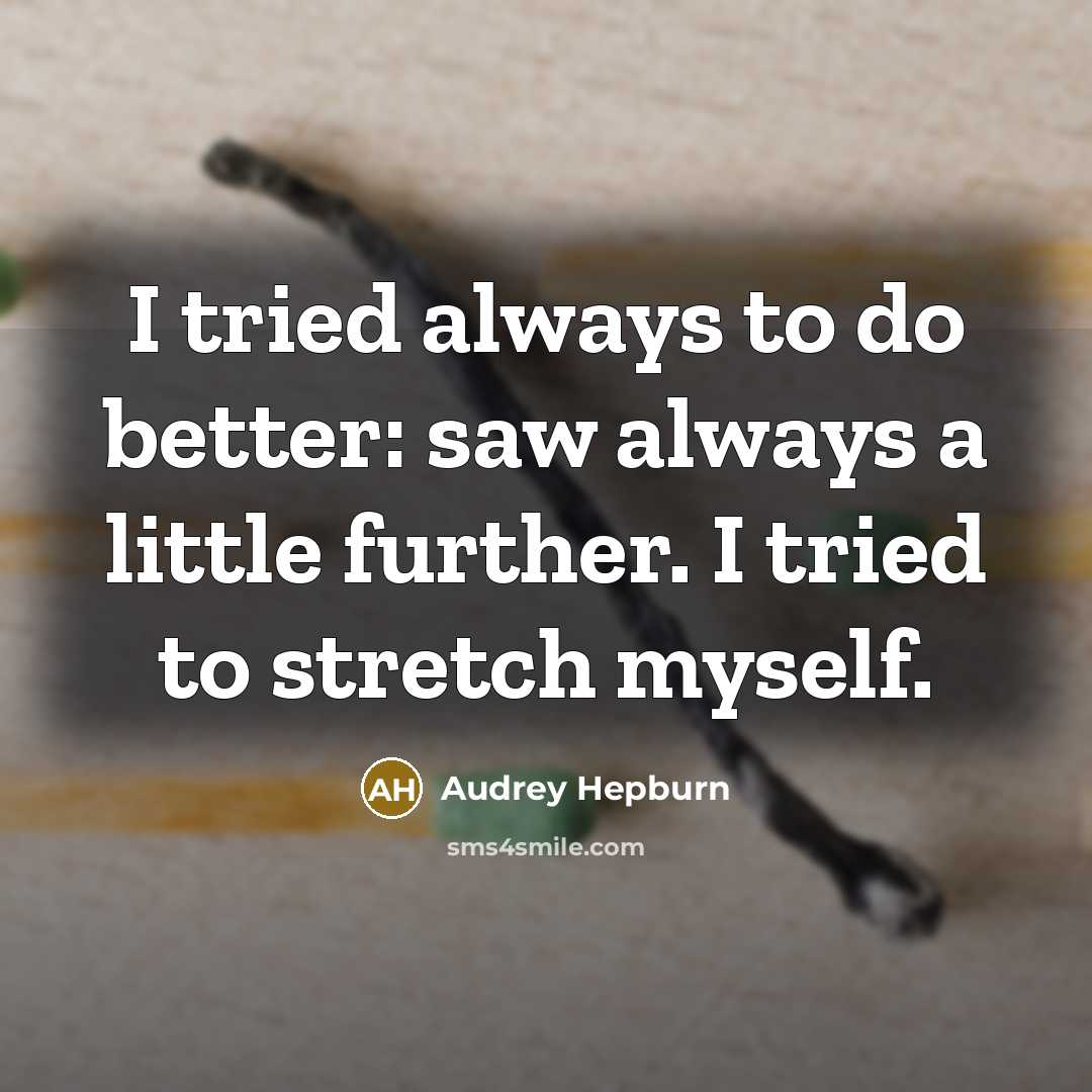 “I tried always to do better: saw always a little…” quote by Audrey Hepburn