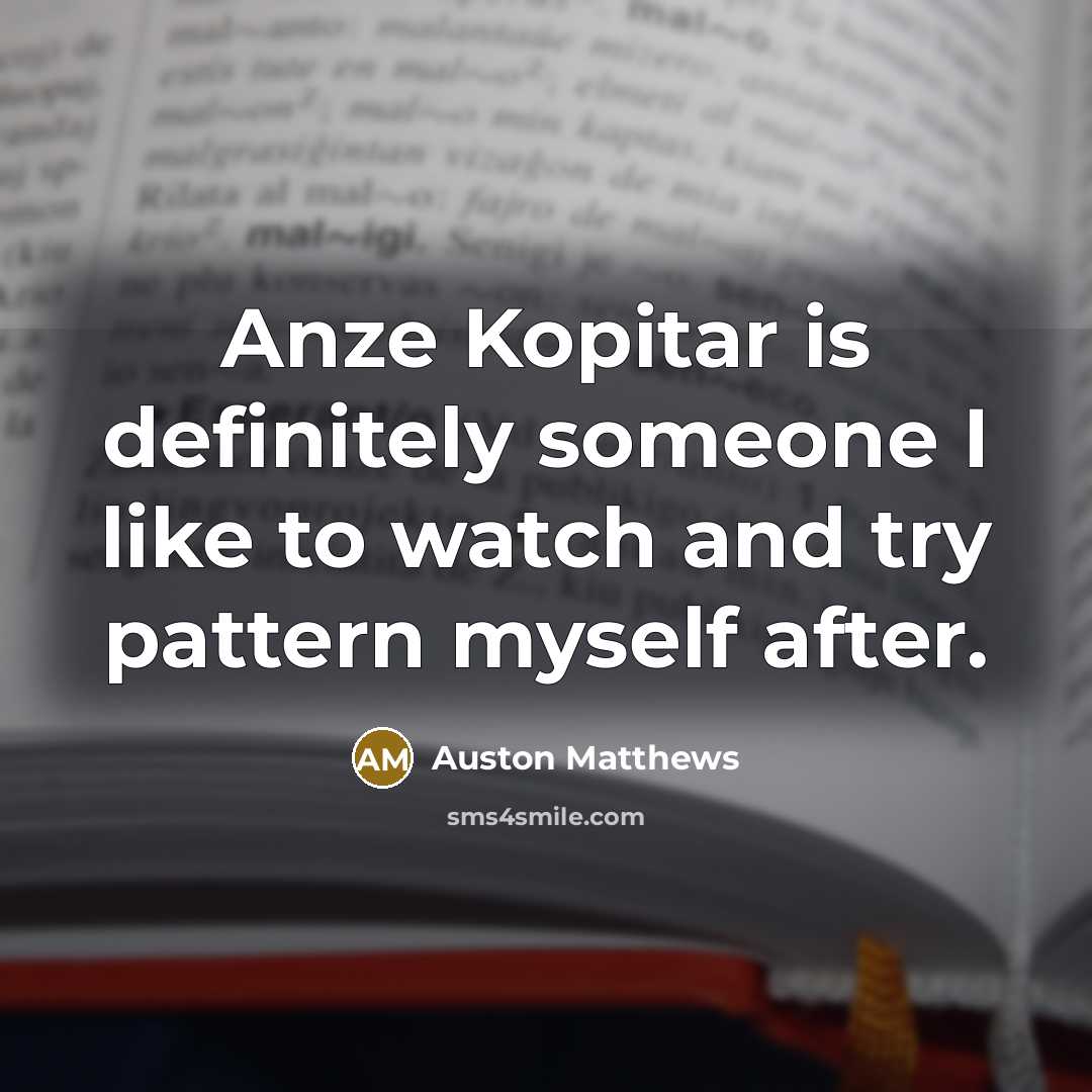 “Anze Kopitar is definitely someone I like to watch and…” quote by Auston Matthews