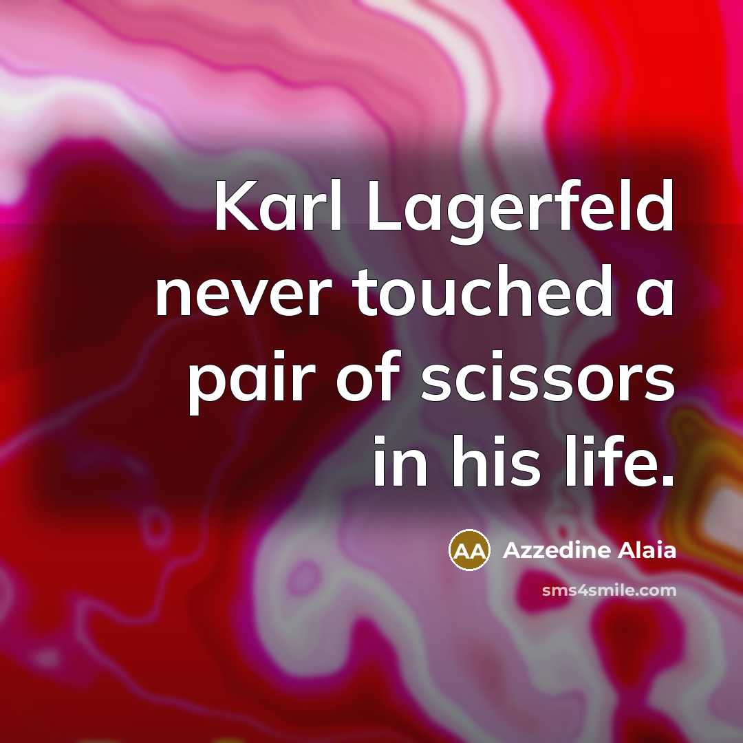 “Karl Lagerfeld never touched a pair of scissors in his…” quote by Azzedine Alaia