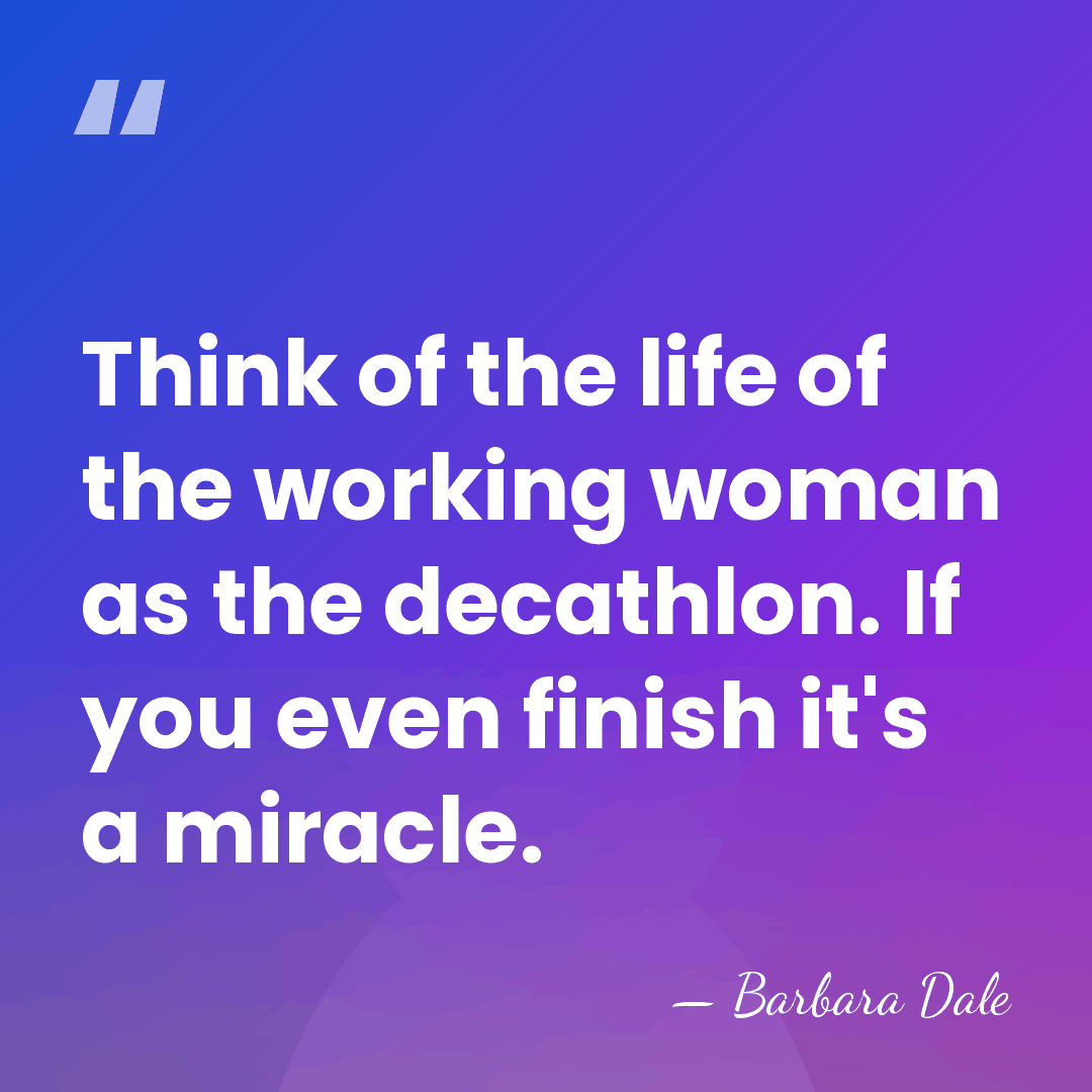 Think of the life of the working woman as the decathlon. If&hellip; - Barbara Dale