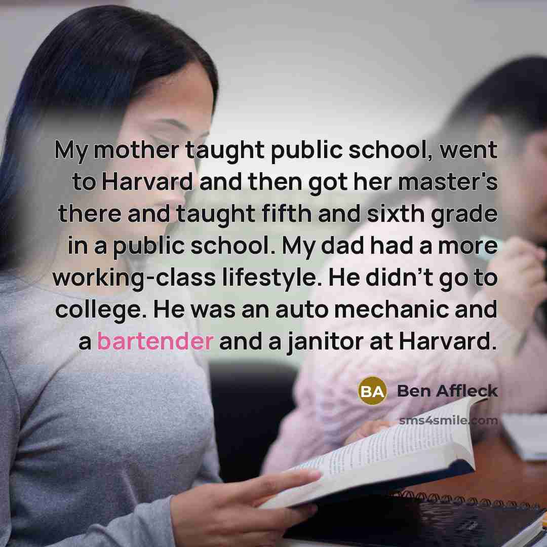 “My mother taught public school, went to Harvard and then…” quote by Ben Affleck