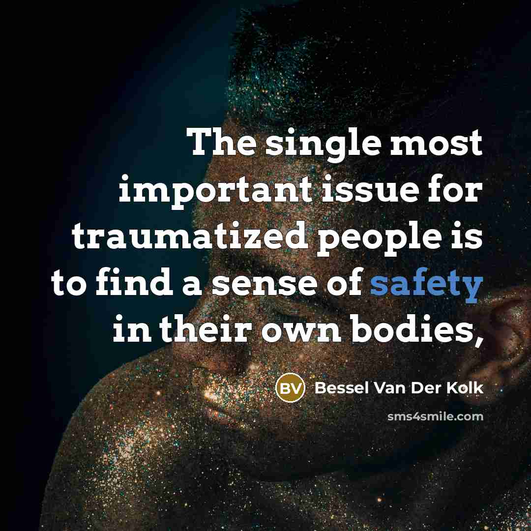 “The single most important issue for traumatized people is to…” quote by Bessel van der Kolk