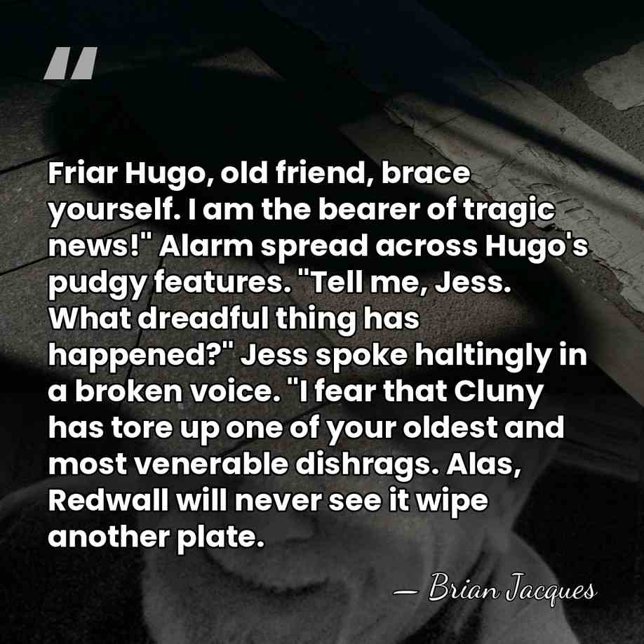 Friar Hugo, old friend, brace yourself. I am the bearer of tragic&hellip; - Brian Jacques