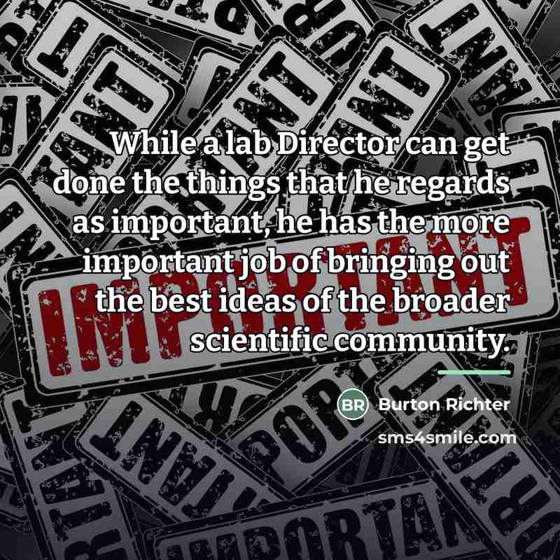 “While a lab Director can get done the things that…” quote by Burton Richter