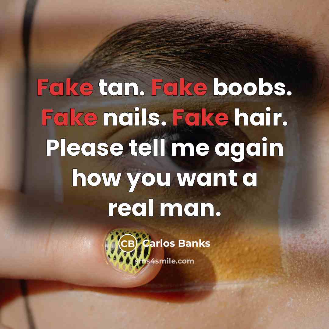 “Fake tan. Fake boobs. Fake nails. Fake hair. Please tell…” quote by Carlos Banks