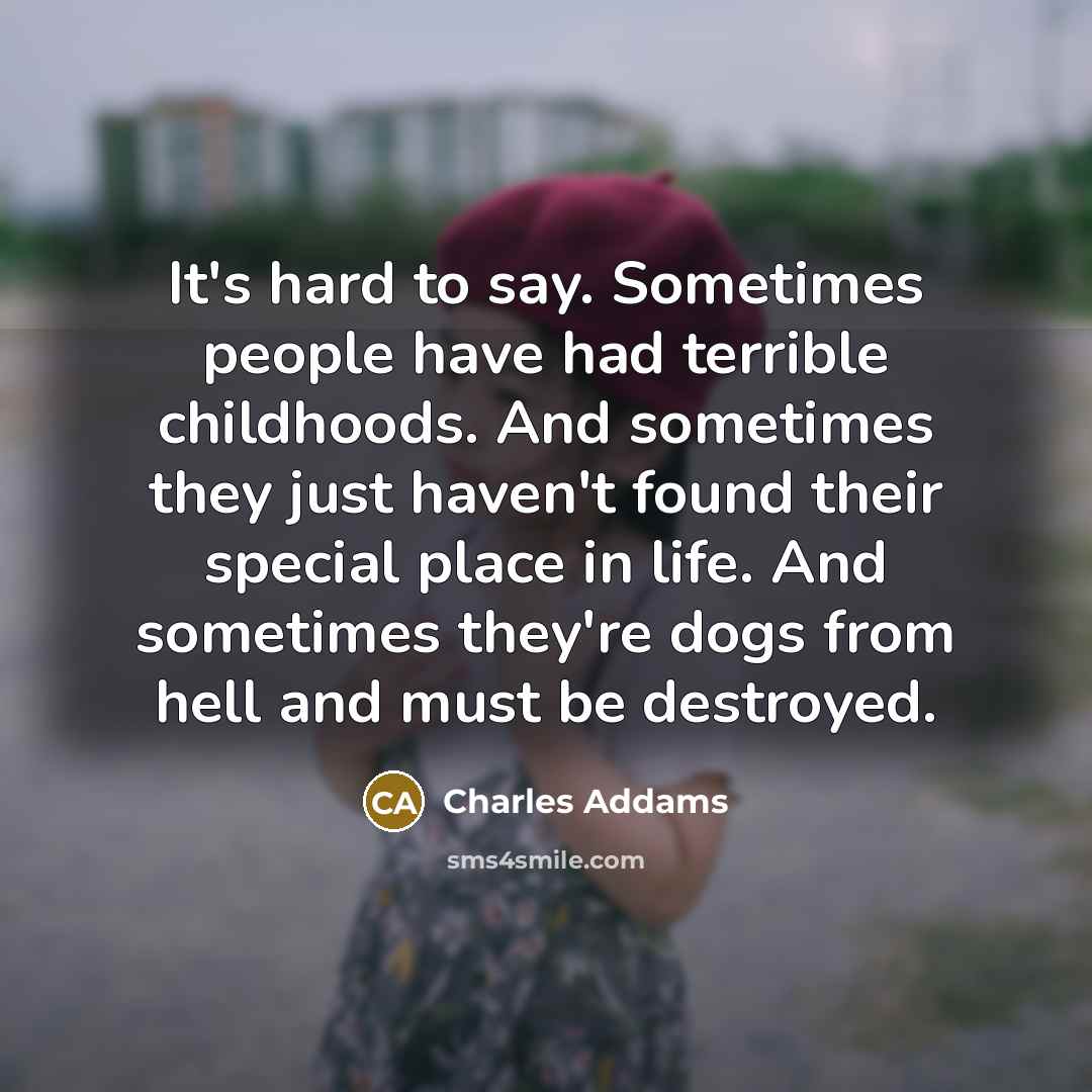 “It's hard to say. Sometimes people have had terrible childhoods.…” quote by Charles Addams