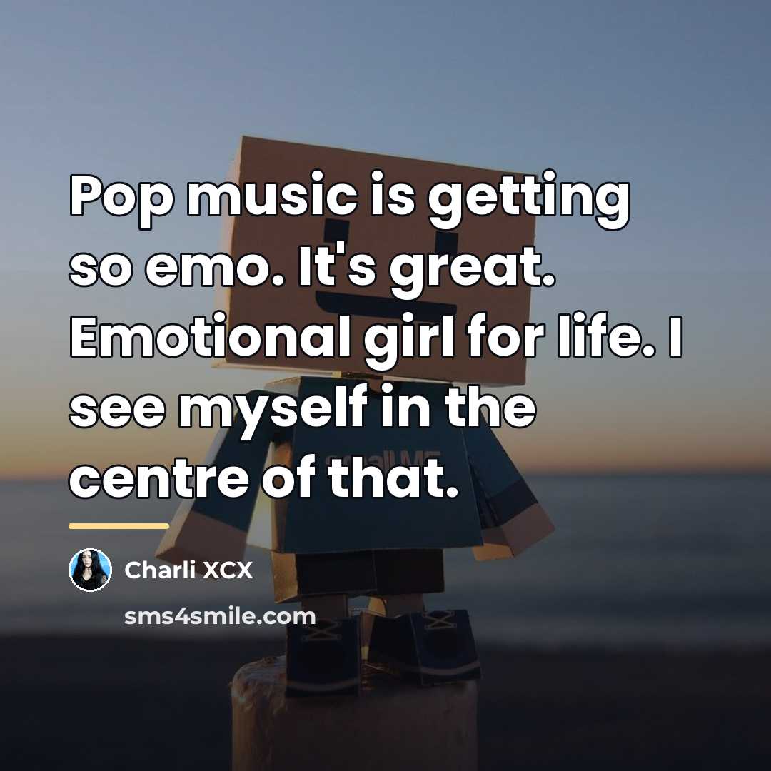 “Pop music is getting so emo. It's great. Emotional girl…” quote by Charli XCX