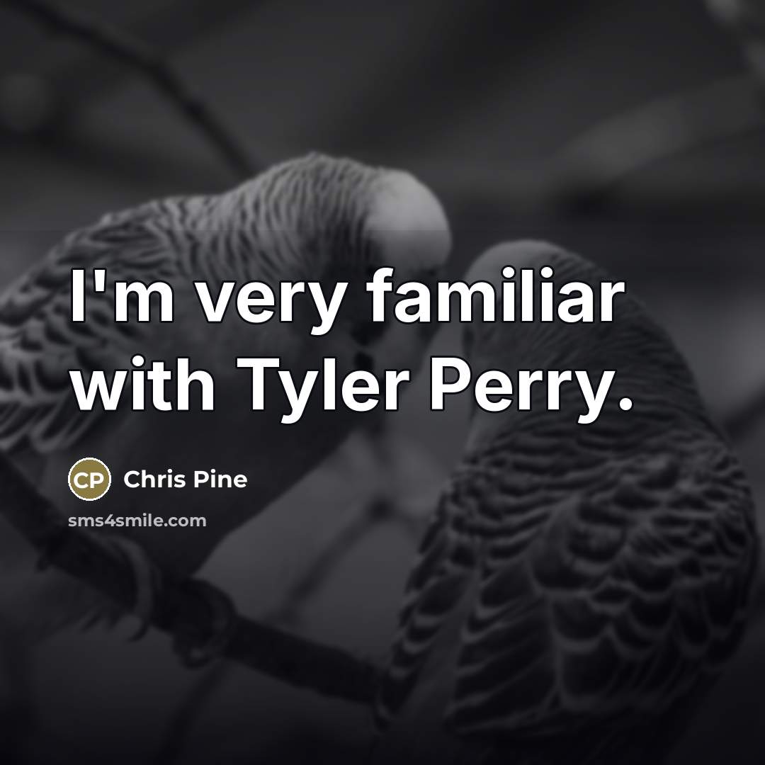 “I'm very familiar with Tyler Perry.…” quote by Chris Pine