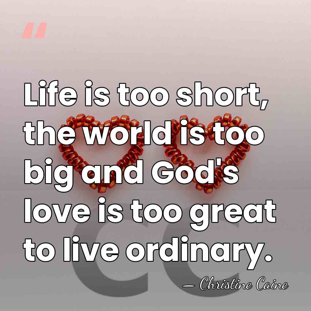 Life is too short, the world is too big and God's love&hellip; - Christine Caine