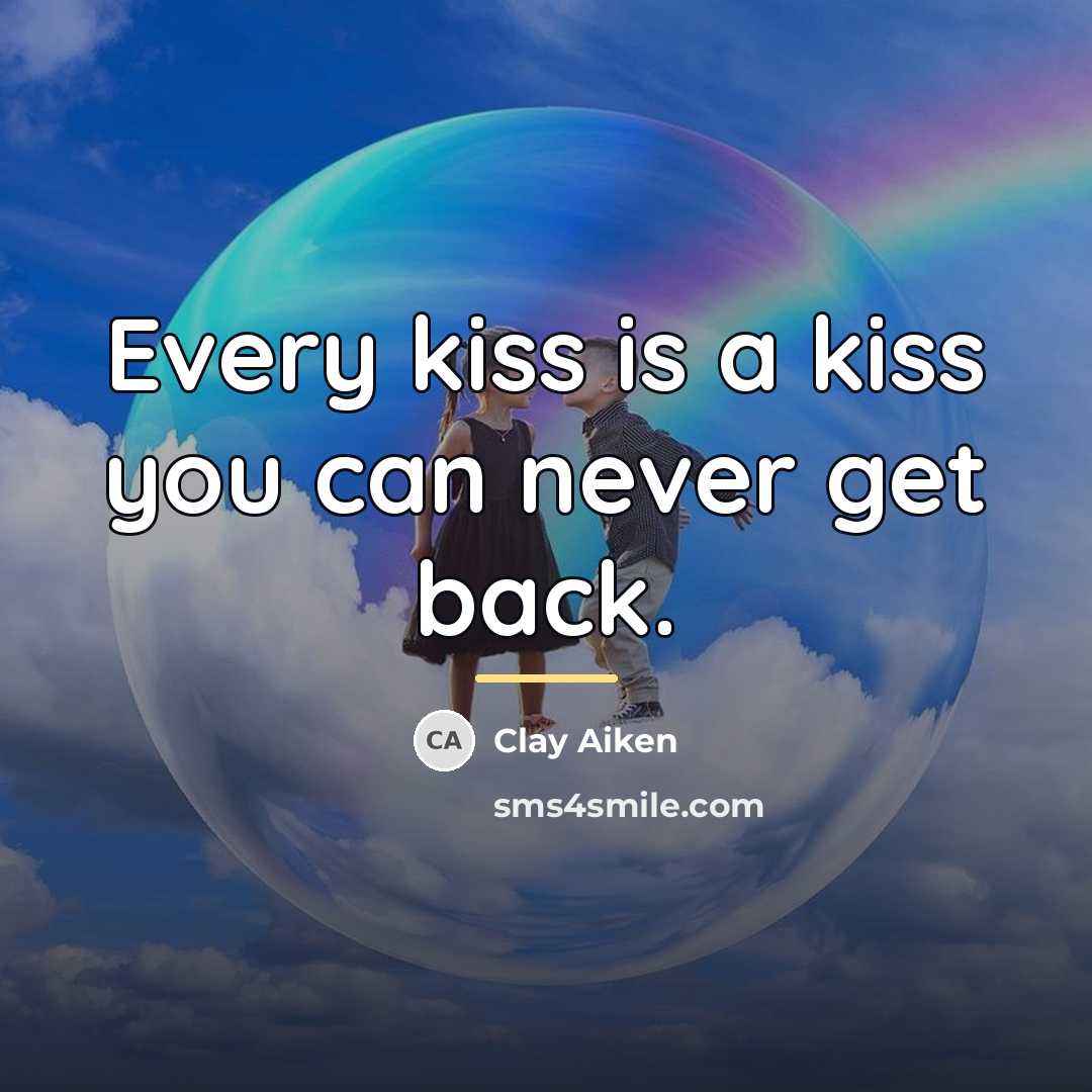 “Every kiss is a kiss you can never get back.…” quote by Clay Aiken
