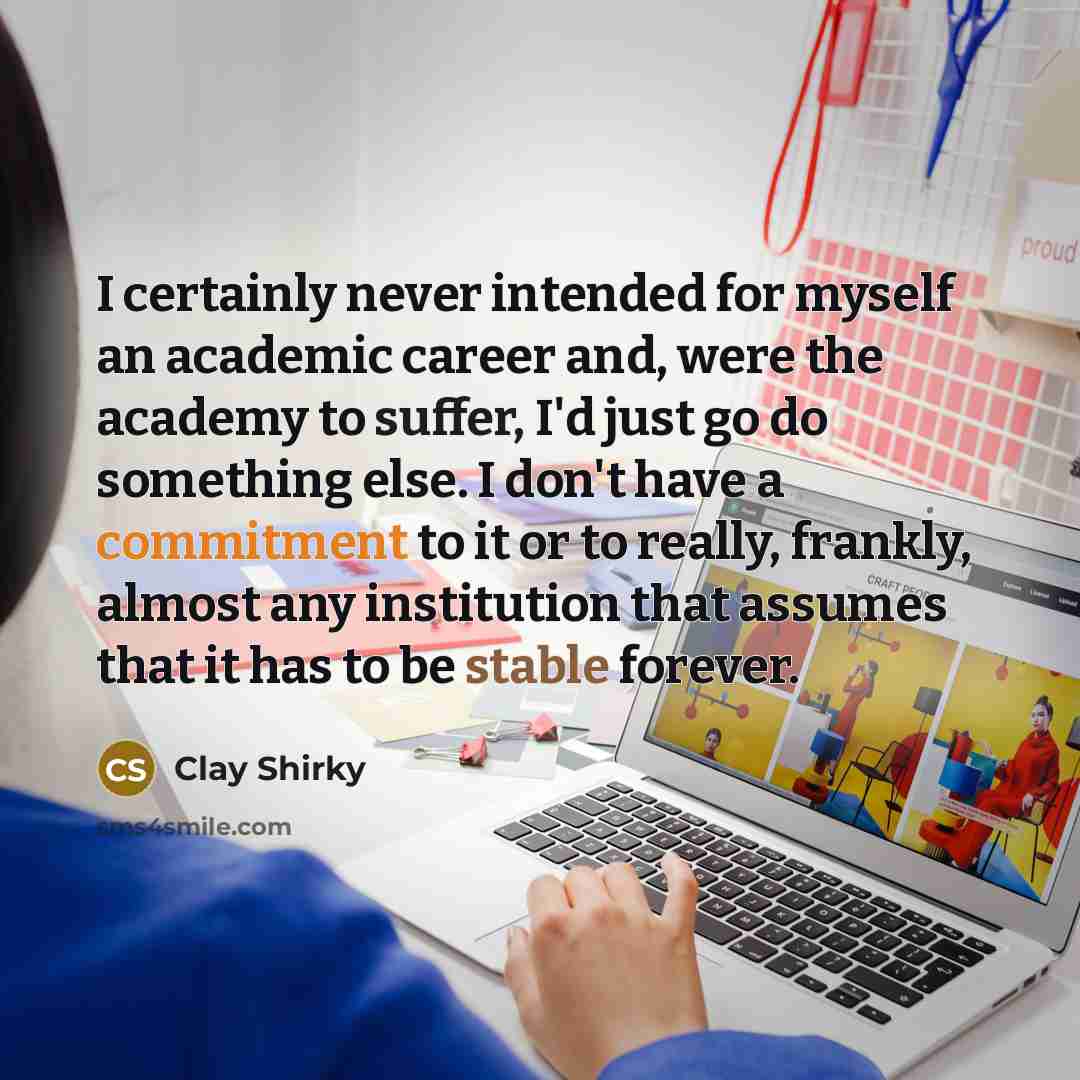 “I certainly never intended for myself an academic career and,…” quote by Clay Shirky