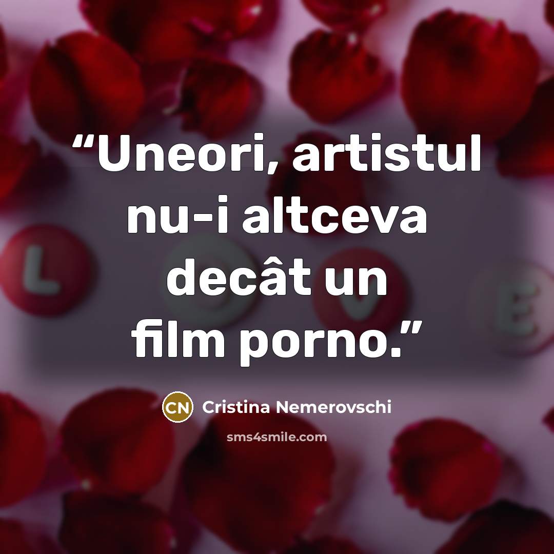 “Uneori, artistul nu-i altceva decât un film porno.” quote by Cristina Nemerovschi