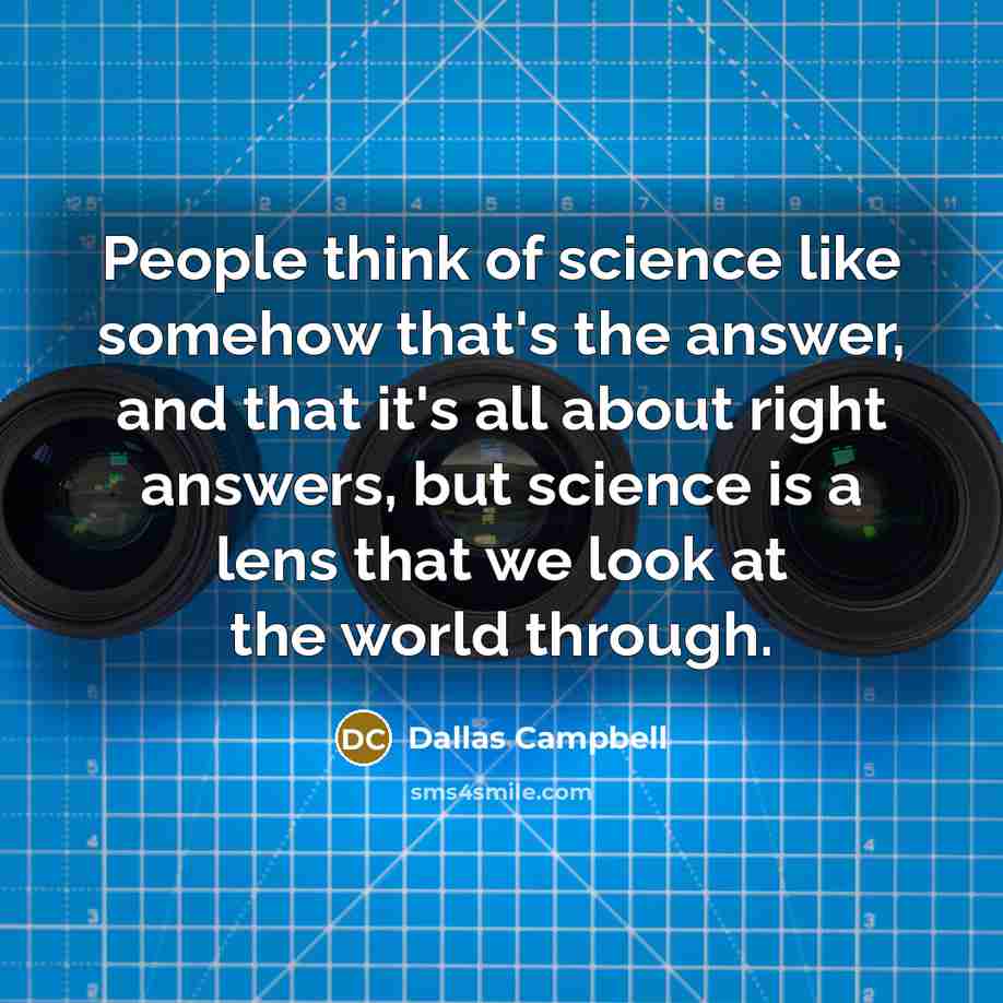 “People think of science like somehow that's the answer, and…” quote by Dallas Campbell