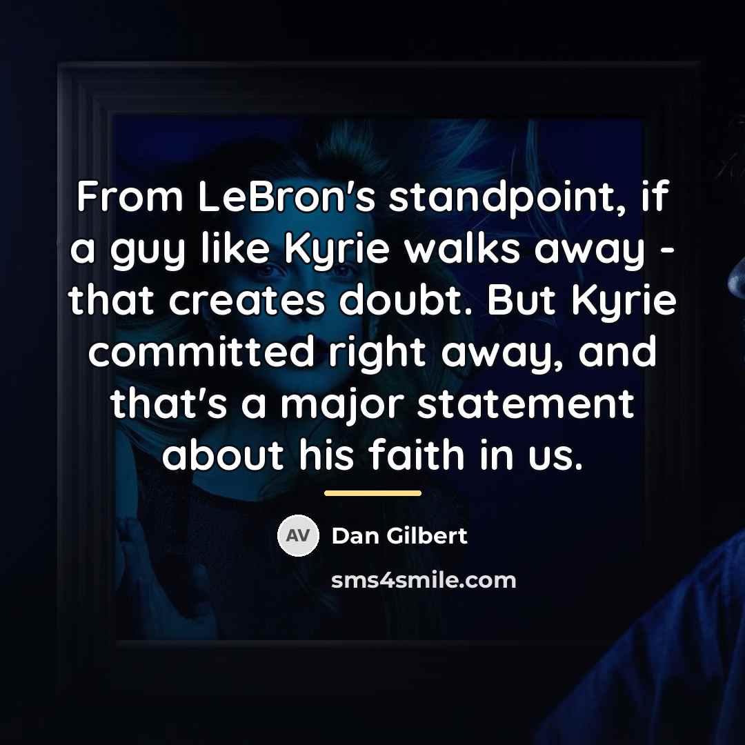 “From LeBron's standpoint, if a guy like Kyrie walks away…” quote by Dan Gilbert