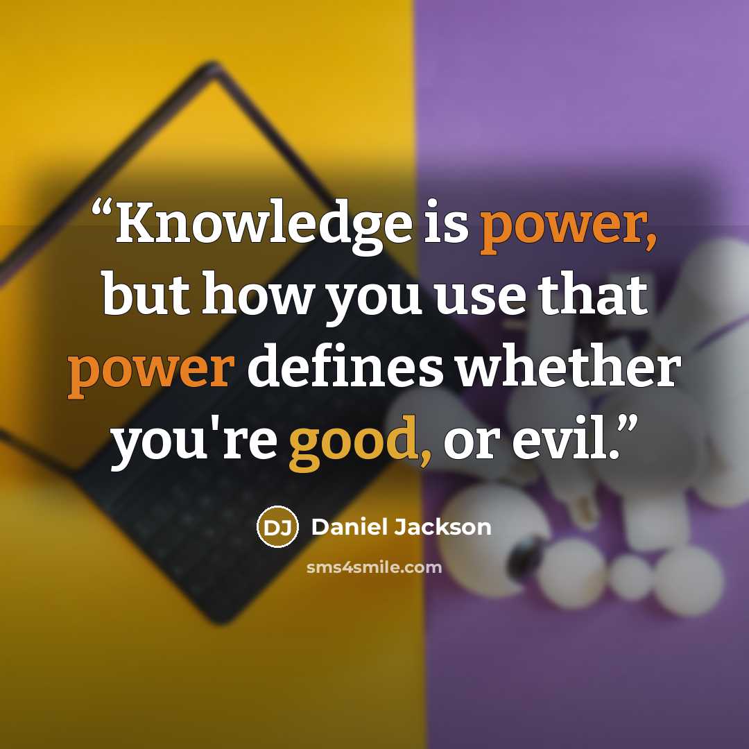 “Knowledge is power, but how you use that power defines whether you're good, or evil.” quote by Daniel Jackson