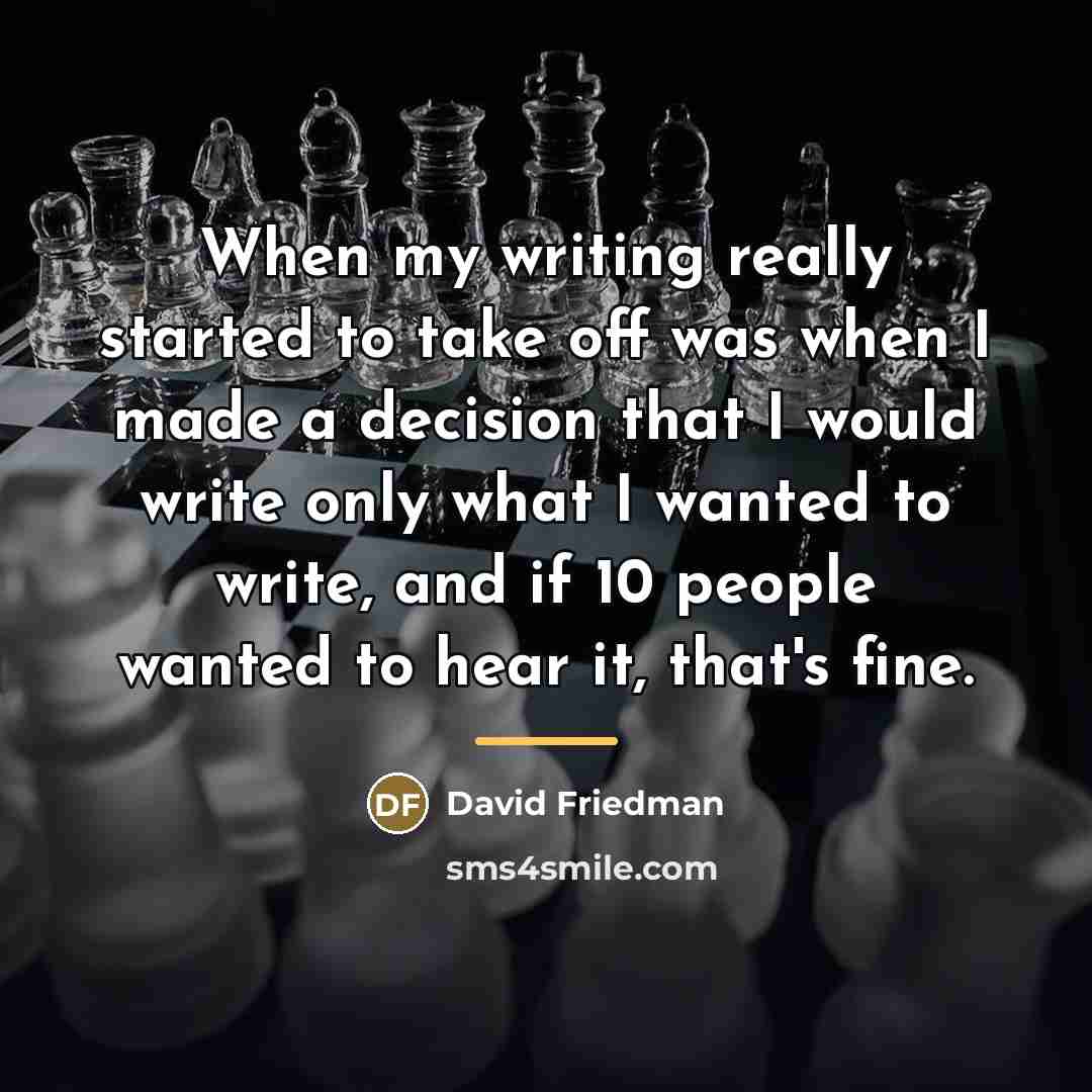 “When my writing really started to take off was when…” quote by David Friedman