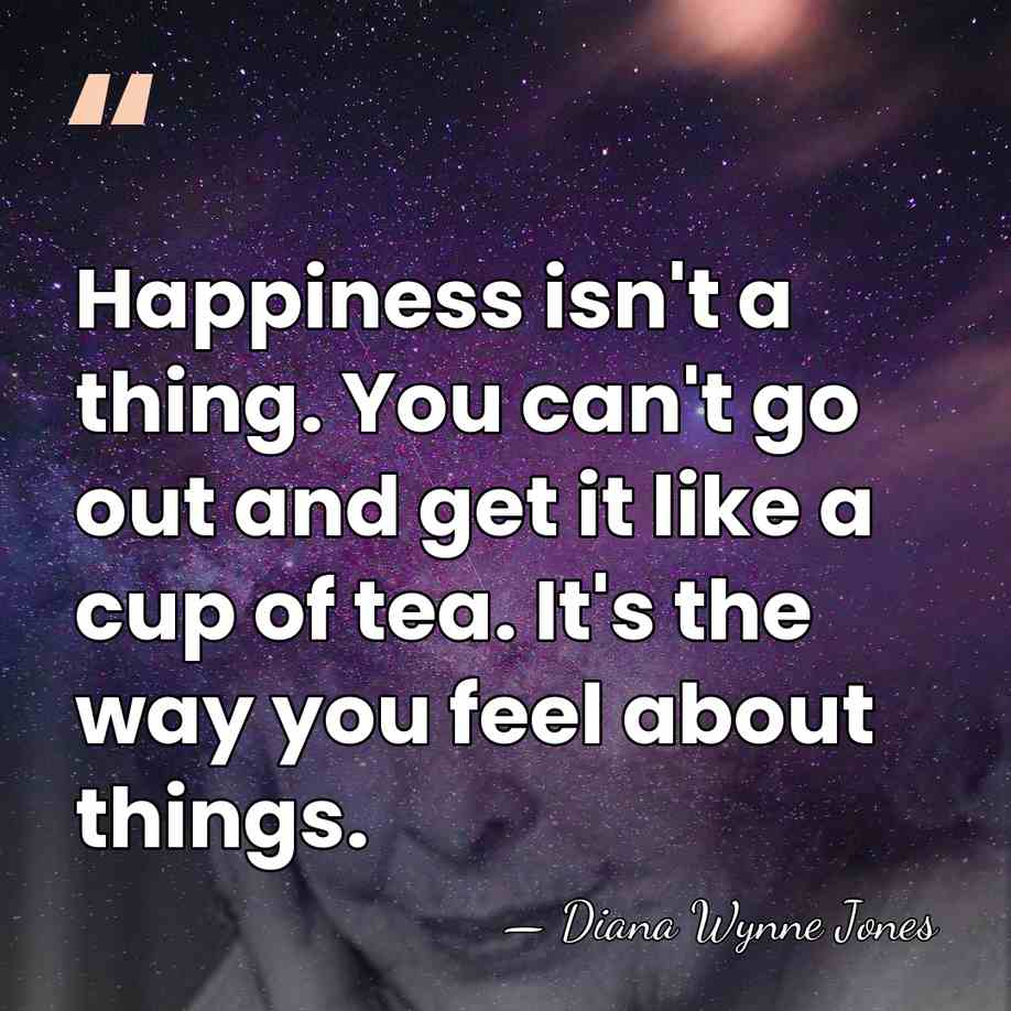 Happiness isn't a thing. You can't go out and get it like&hellip; - Diana Wynne Jones