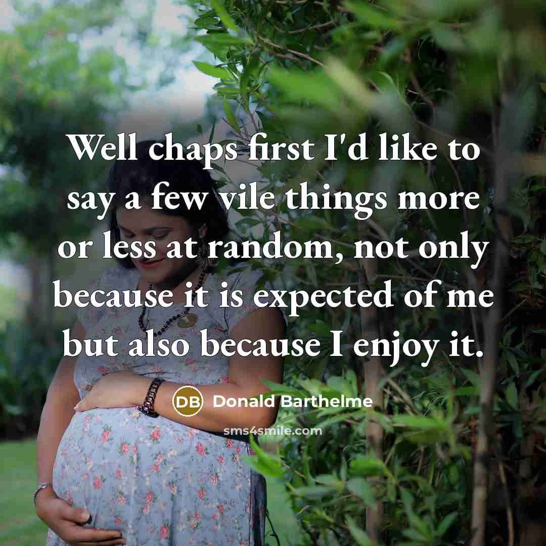 “Well chaps first I'd like to say a few vile…” quote by Donald Barthelme