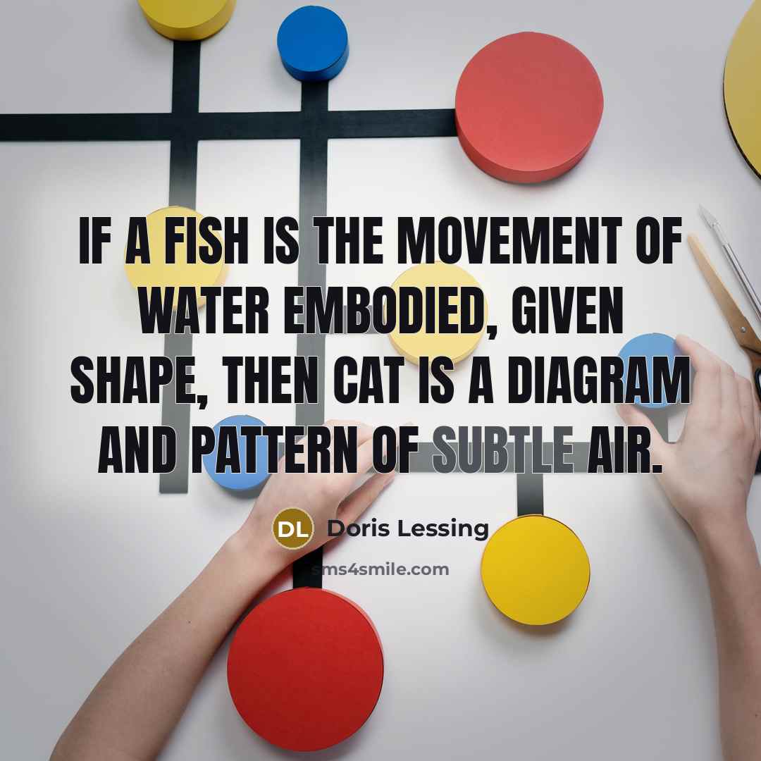 “If a fish is the movement of water embodied, given…” quote by Doris Lessing