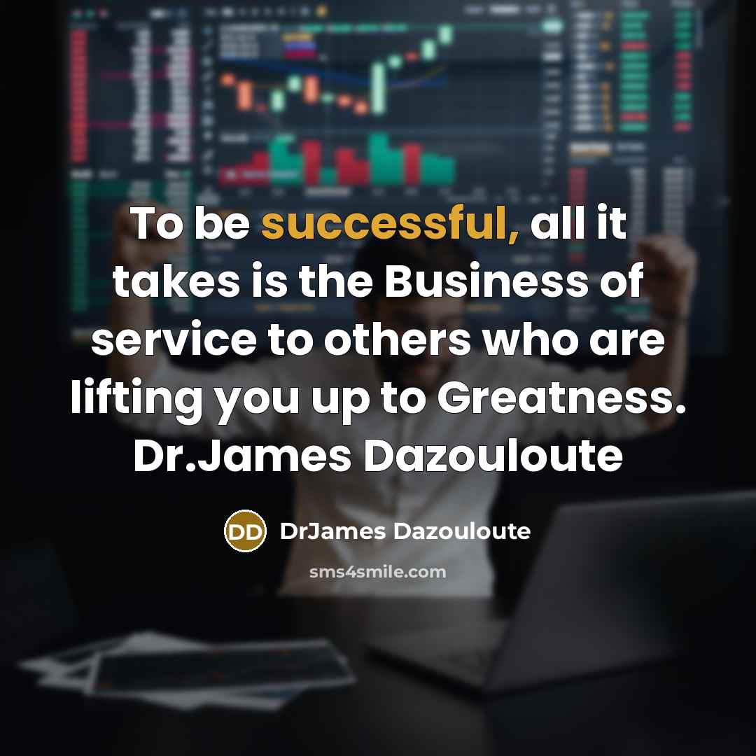 “To be successful, all it takes is the Business of…” quote by DrJames Dazouloute