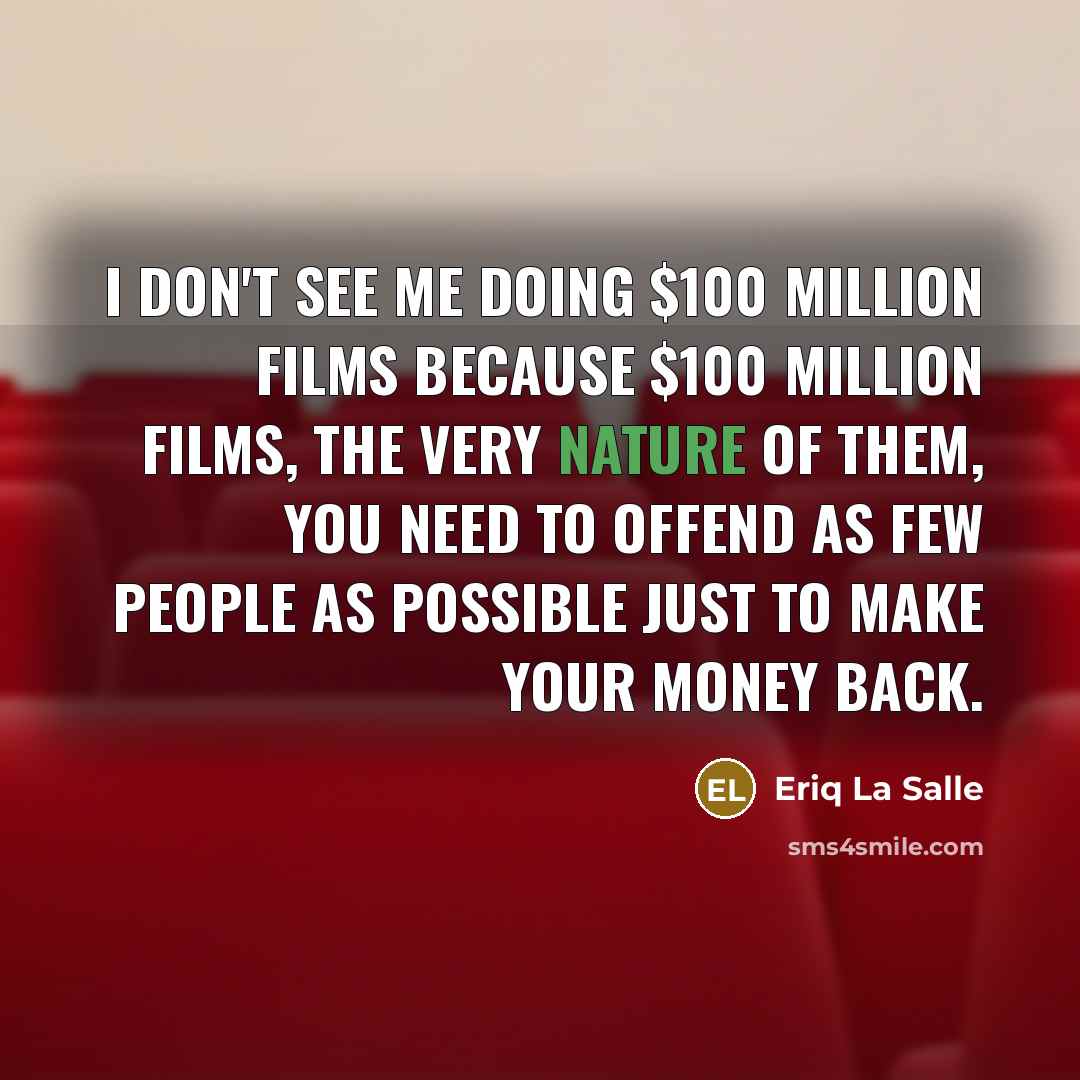 “I don't see me doing $100 million films because $100…” quote by Eriq La Salle