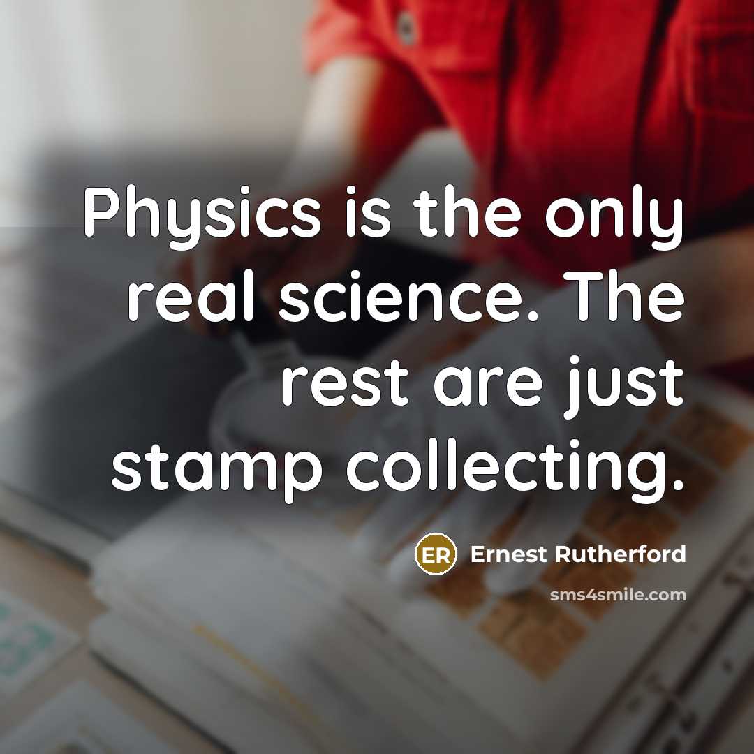 “Physics is the only real science. The rest are just…” quote by Ernest Rutherford