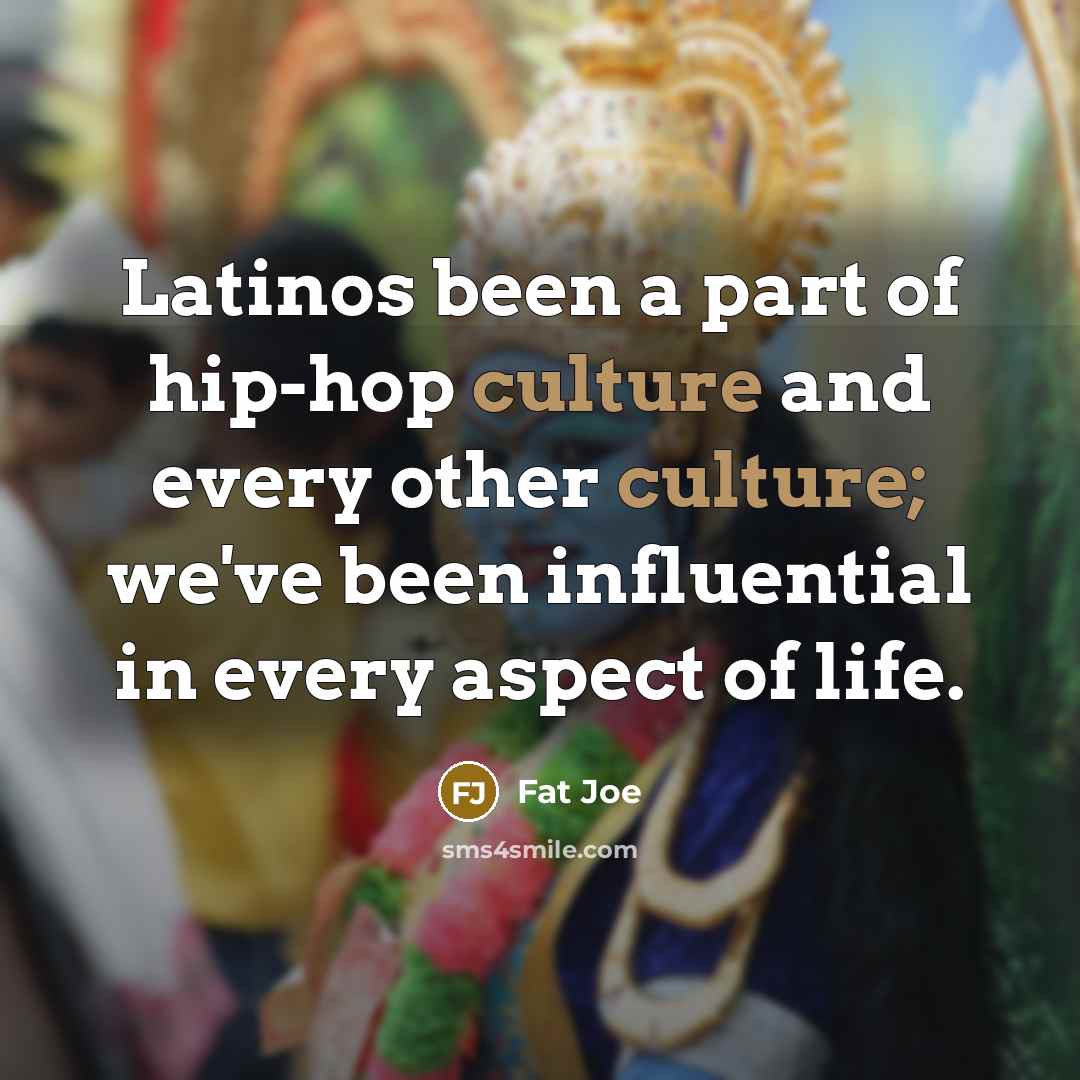 “Latinos been a part of hip-hop culture and every other…” quote by Fat Joe