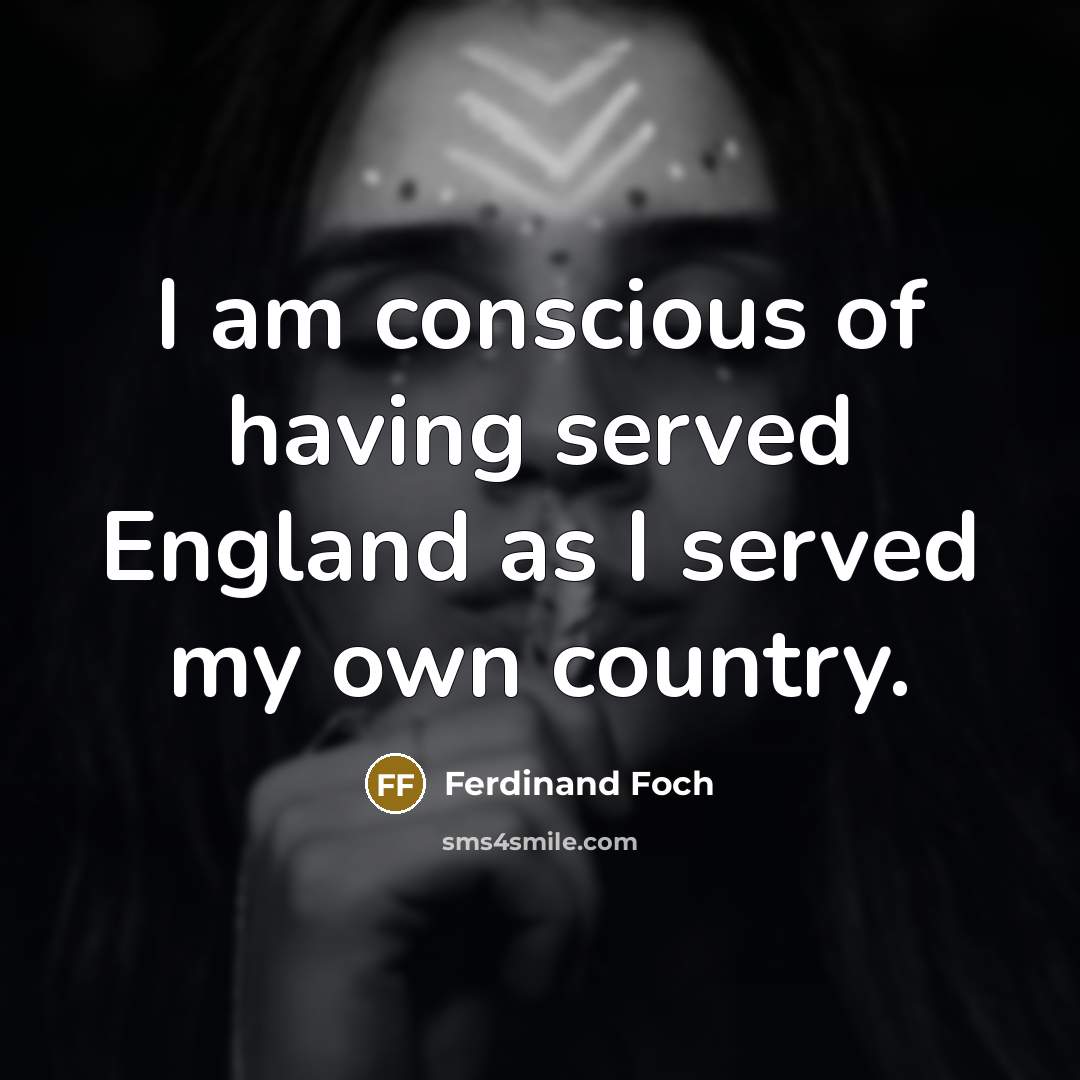 “I am conscious of having served England as I served…” quote by Ferdinand Foch