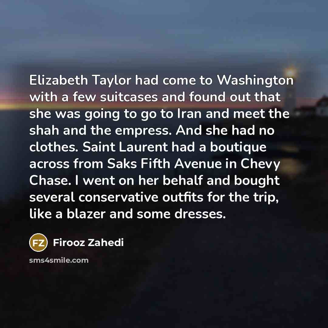 “Elizabeth Taylor had come to Washington with a few suitcases…” quote by Firooz Zahedi